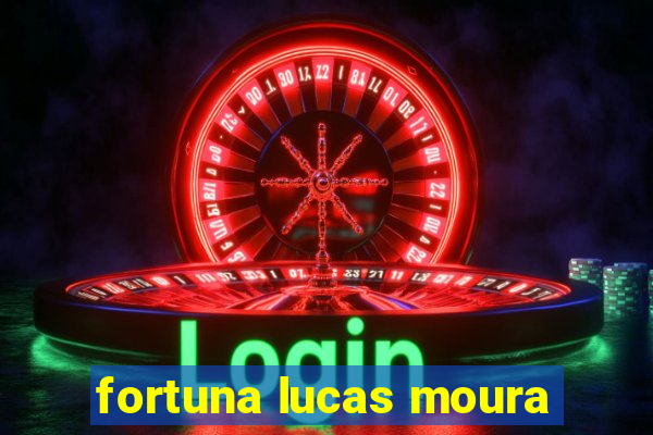 fortuna lucas moura